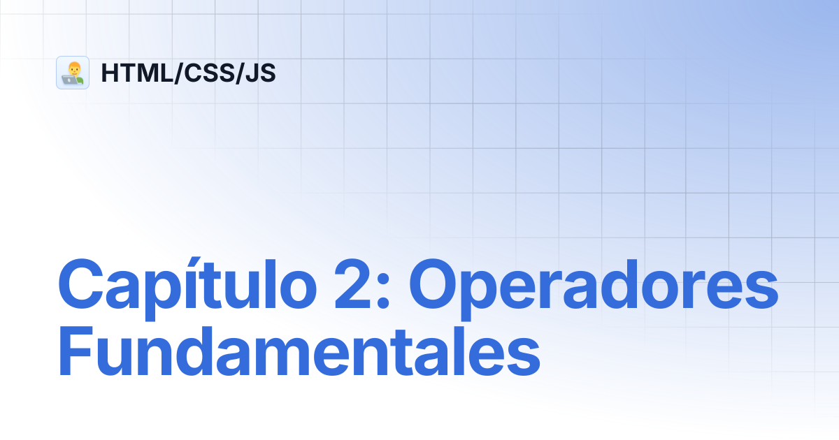 Capítulo 2: Operadores Fundamentales | HTML/CSS/JS